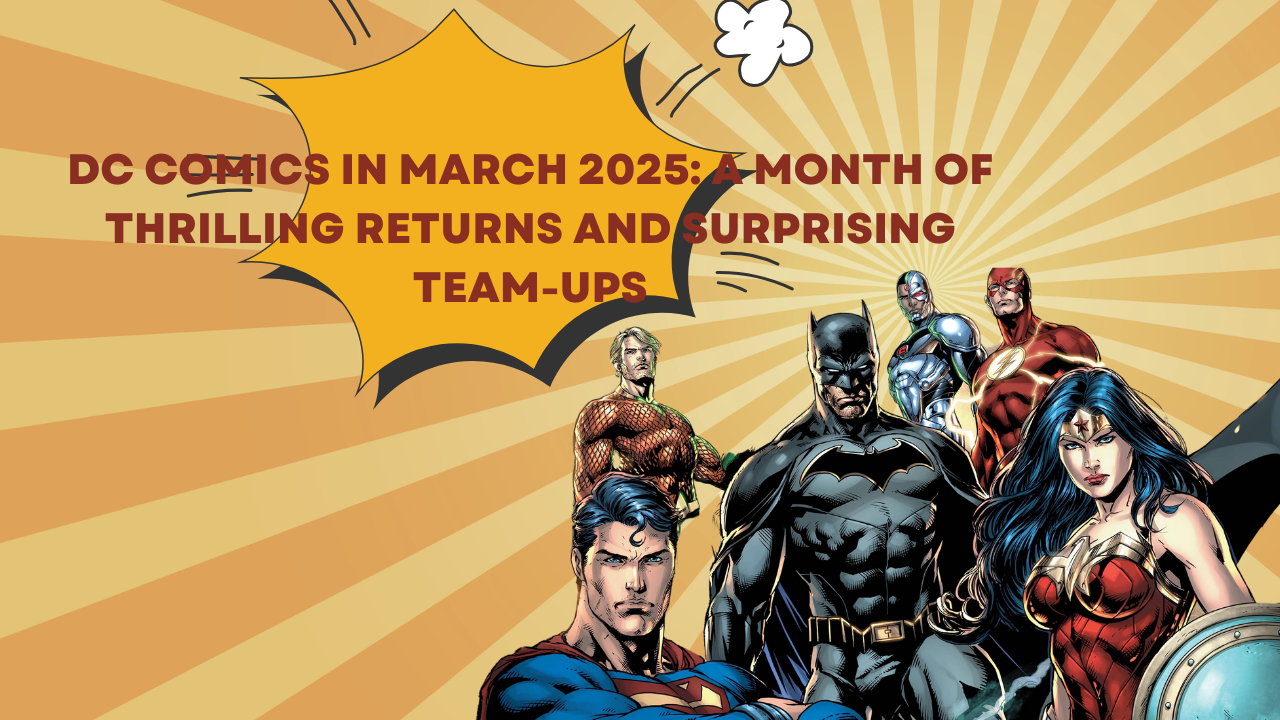 DC Comics March 2025: thrilling returns and surprising team-ups featuring Superman, Batman, Wonder Woman, and more.